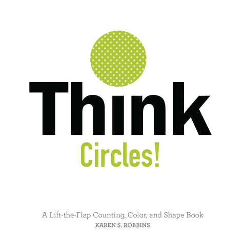 THINK CIRCLES!: A LIFT-THE-FLAP COUNTING, COLOR, AND SHAPE BOOK